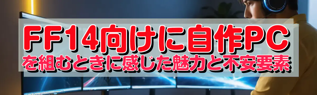 FF14向けに自作PCを組むときに感じた魅力と不安要素