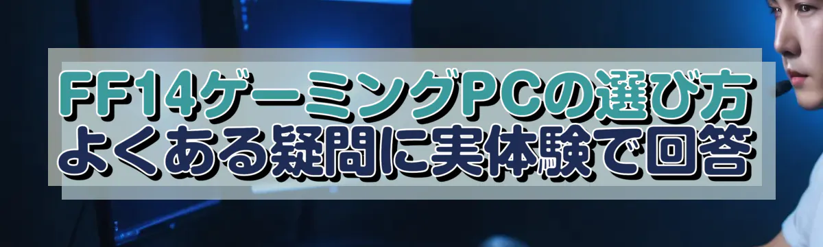 FF14ゲーミングPCの選び方 よくある疑問に実体験で回答