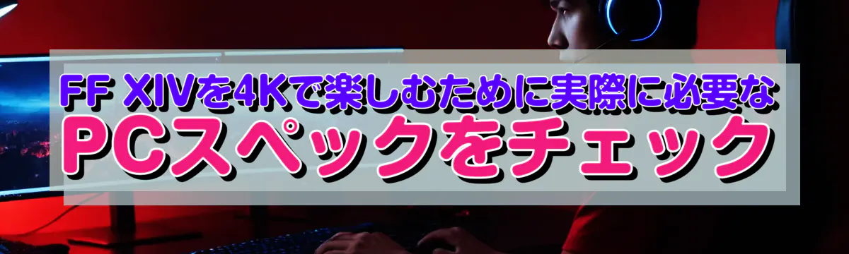 FF XIVを4Kで楽しむために実際に必要なPCスペックをチェック