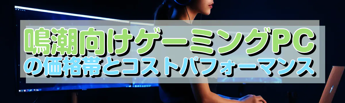 鳴潮向けゲーミングPCの価格帯とコストパフォーマンス