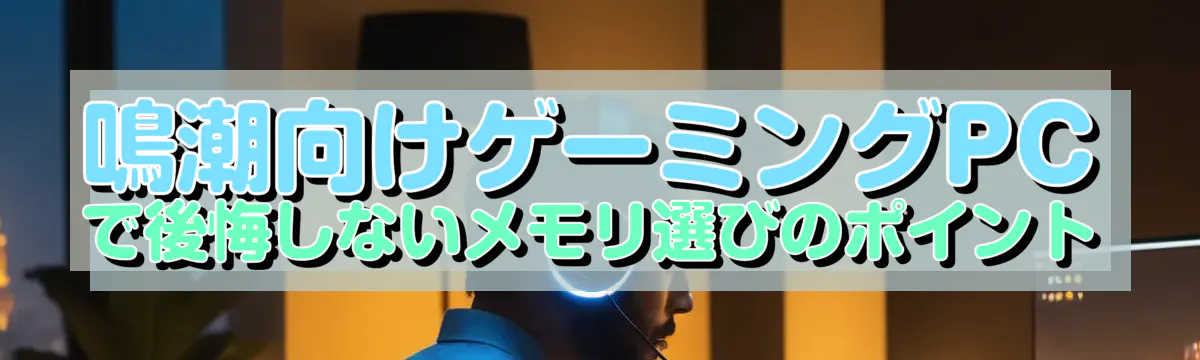 鳴潮向けゲーミングPCで後悔しないメモリ選びのポイント