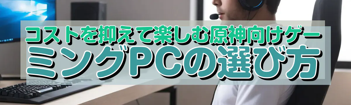 コストを抑えて楽しむ原神向けゲーミングPCの選び方