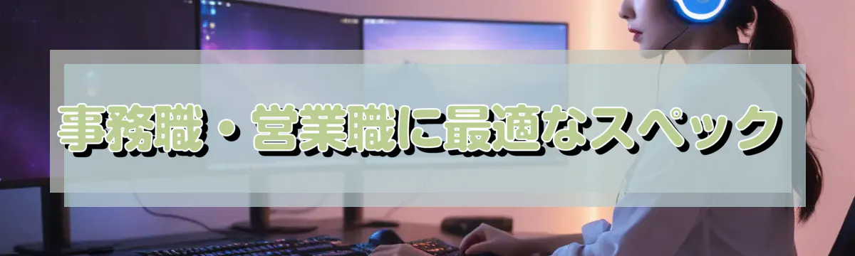 事務職・営業職に最適なスペック
