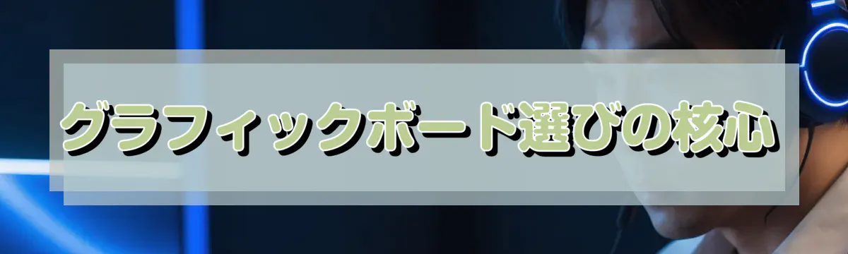 グラフィックボード選びの核心