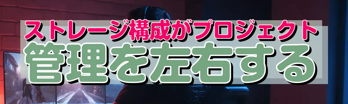 ストレージ構成がプロジェクト管理を左右する