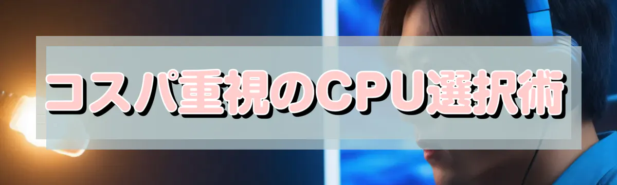 コスパ重視のCPU選択術
