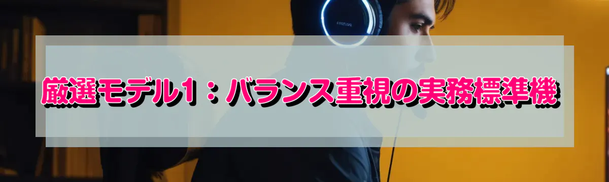 厳選モデル1：バランス重視の実務標準機