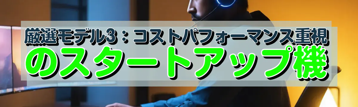 厳選モデル3：コストパフォーマンス重視のスタートアップ機
