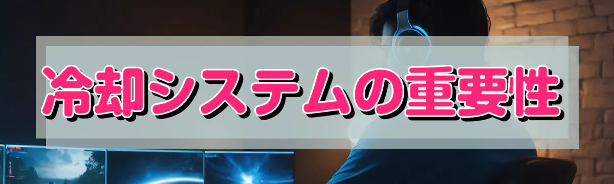 冷却システムの重要性