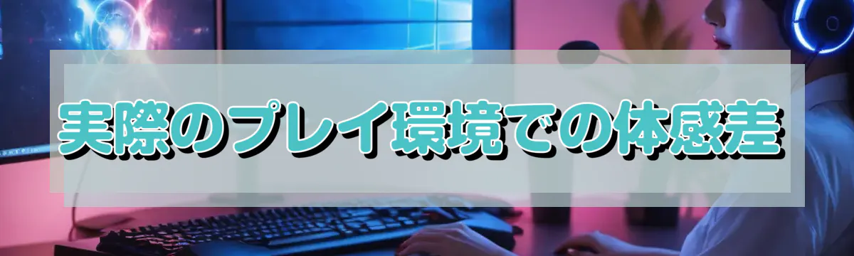 実際のプレイ環境での体感差