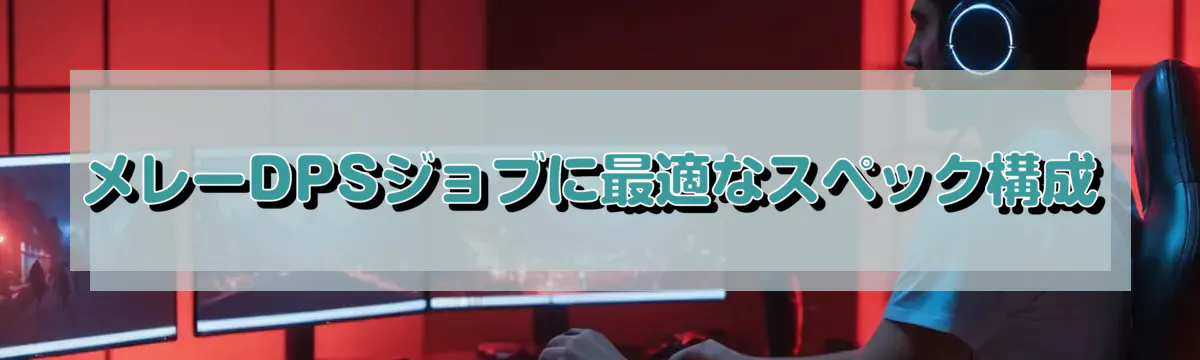 メレーDPSジョブに最適なスペック構成