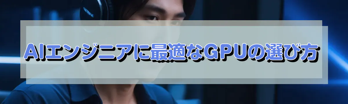 AIエンジニアに最適なGPUの選び方