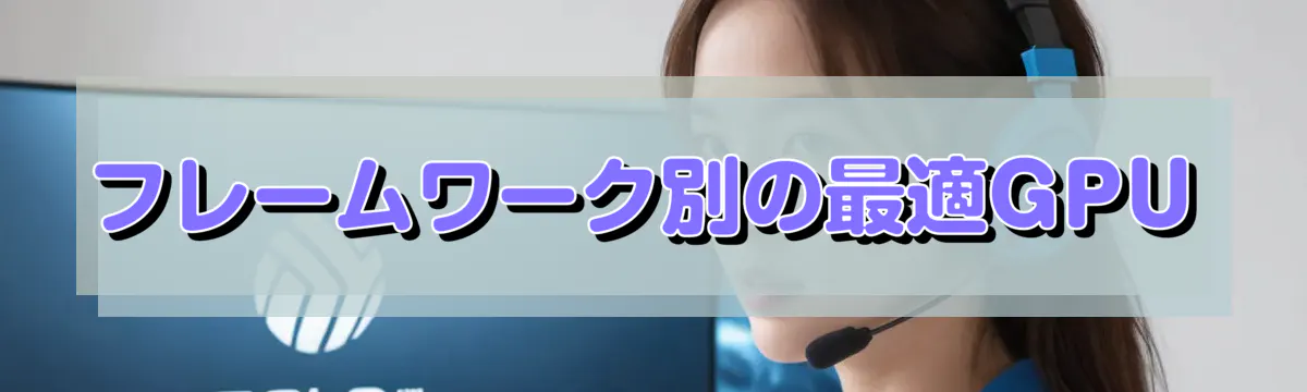 フレームワーク別の最適GPU