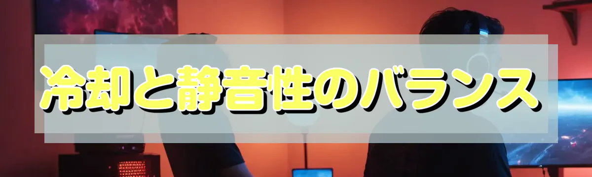 冷却と静音性のバランス