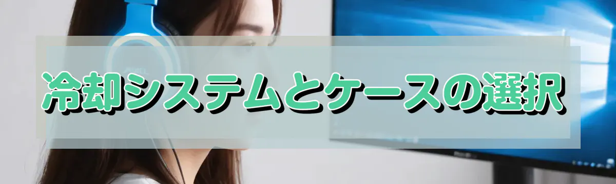 冷却システムとケースの選択