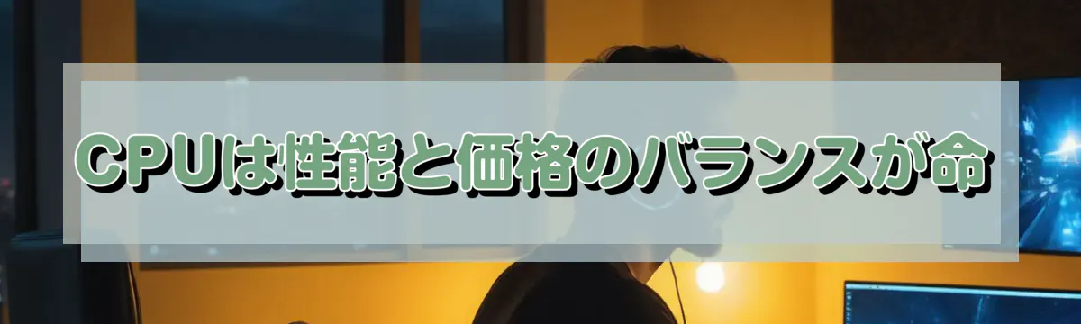 CPUは性能と価格のバランスが命
