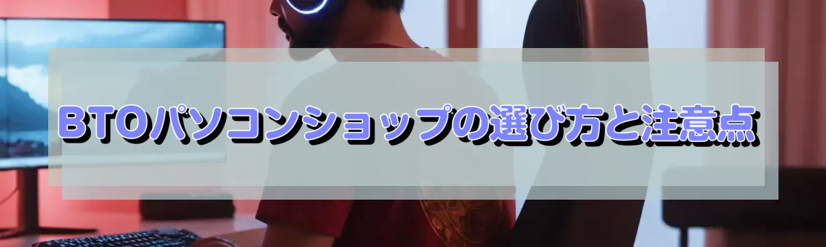 BTOパソコンショップの選び方と注意点