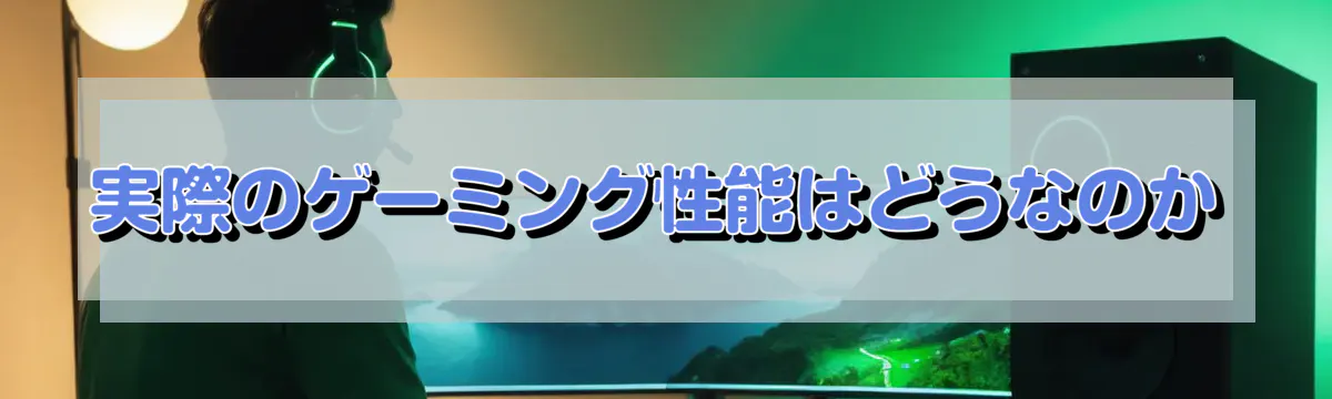実際のゲーミング性能はどうなのか