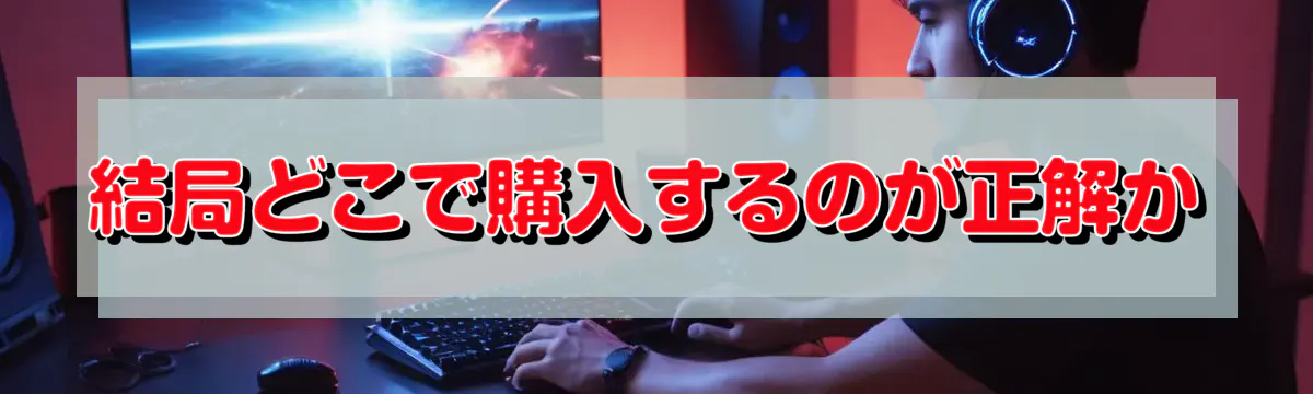 結局どこで購入するのが正解か