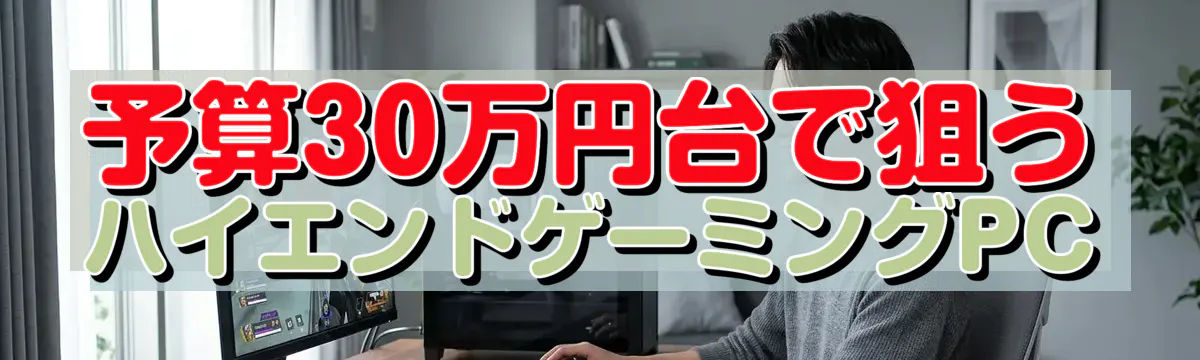 予算30万円台で狙うハイエンドゲーミングPC