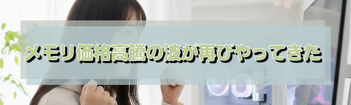 メモリ価格高騰の波が再びやってきた