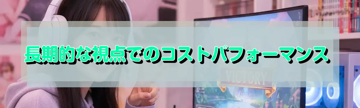長期的な視点でのコストパフォーマンス