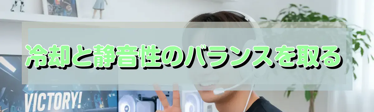 冷却と静音性のバランスを取る