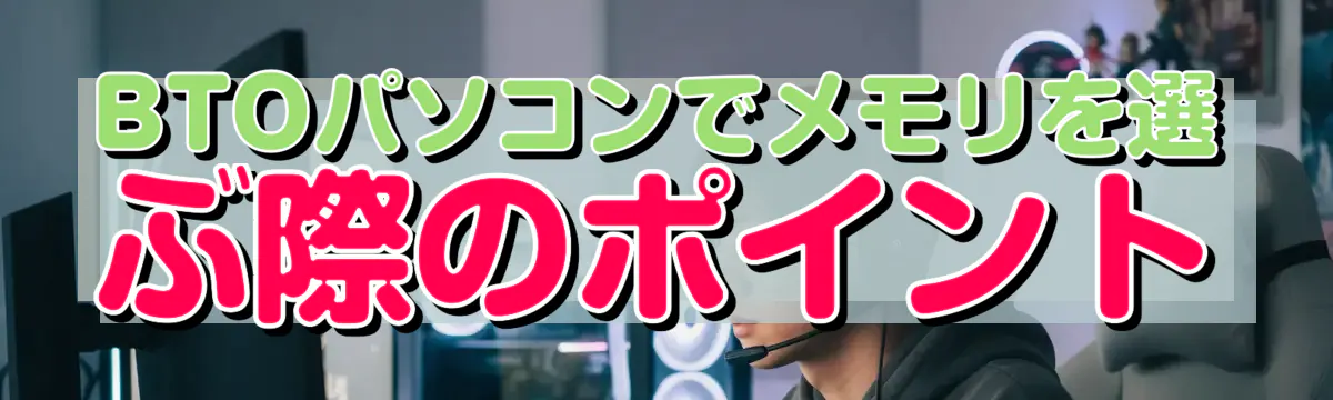BTOパソコンでメモリを選ぶ際のポイント