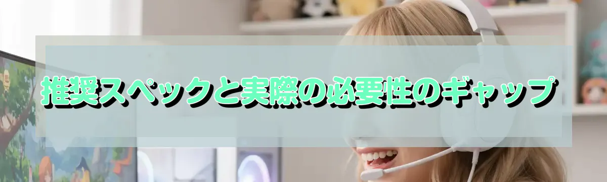 推奨スペックと実際の必要性のギャップ