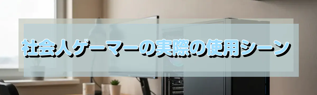 社会人ゲーマーの実際の使用シーン
