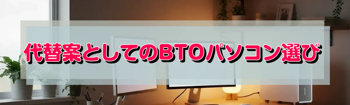 代替案としてのBTOパソコン選び