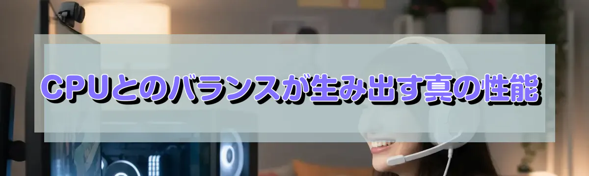 CPUとのバランスが生み出す真の性能