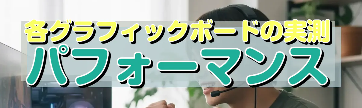 各グラフィックボードの実測パフォーマンス