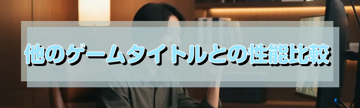 他のゲームタイトルとの性能比較