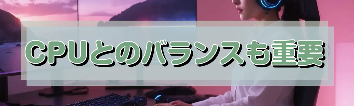 CPUとのバランスも重要