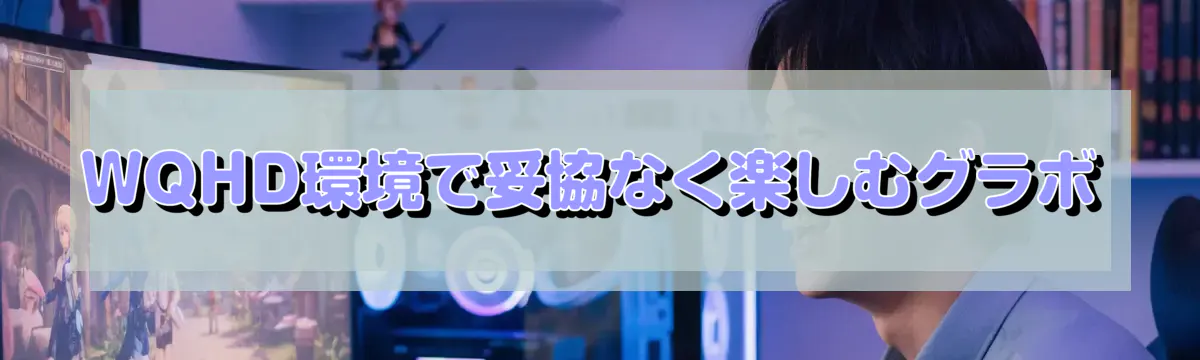 WQHD環境で妥協なく楽しむグラボ