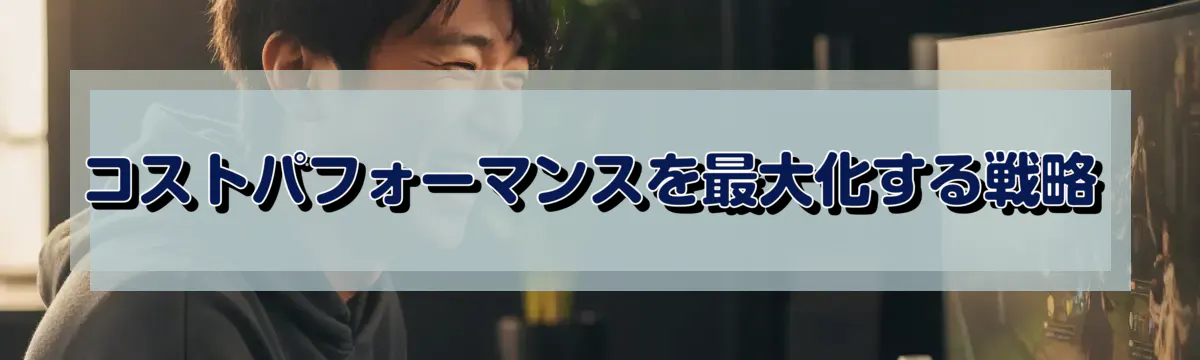 コストパフォーマンスを最大化する戦略