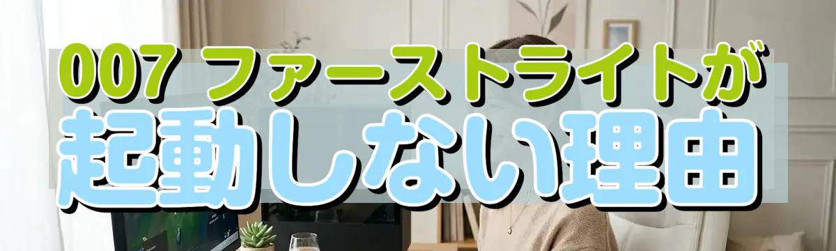 007 ファーストライトが起動しない理由