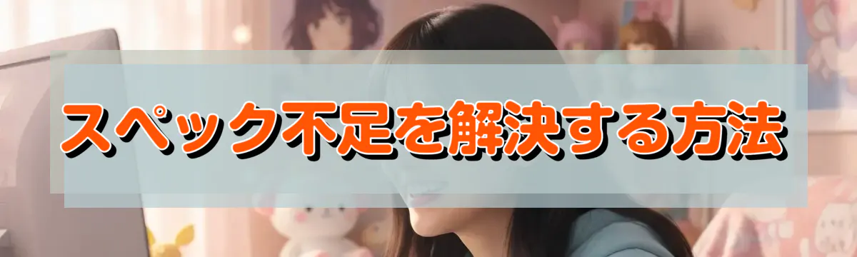 スペック不足を解決する方法