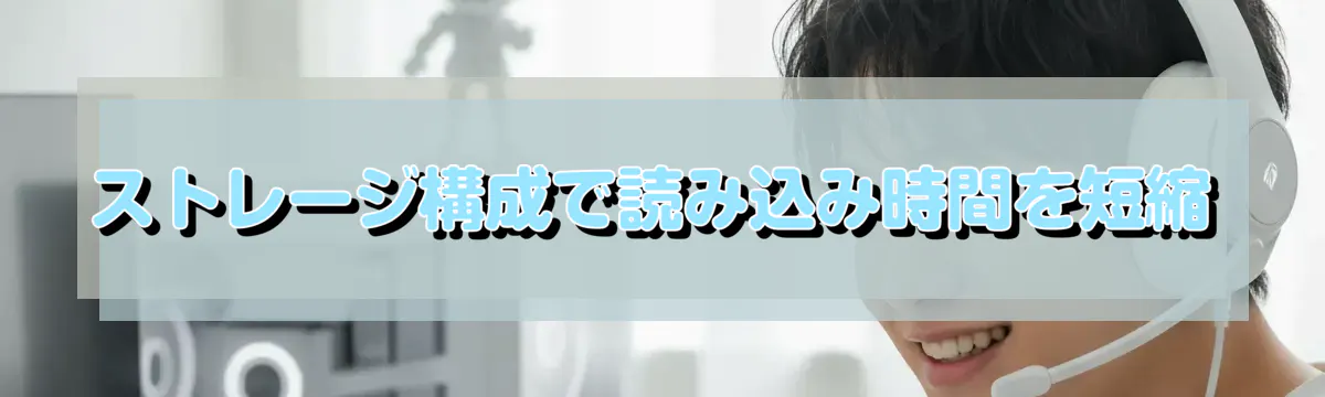 ストレージ構成で読み込み時間を短縮