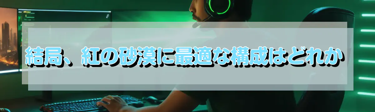 結局、紅の砂漠に最適な構成はどれか