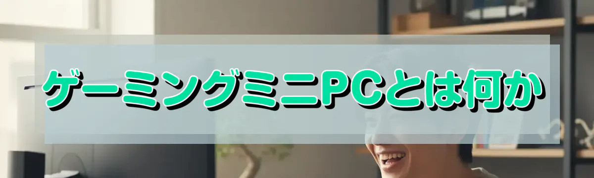 ゲーミングミニPCとは何か
