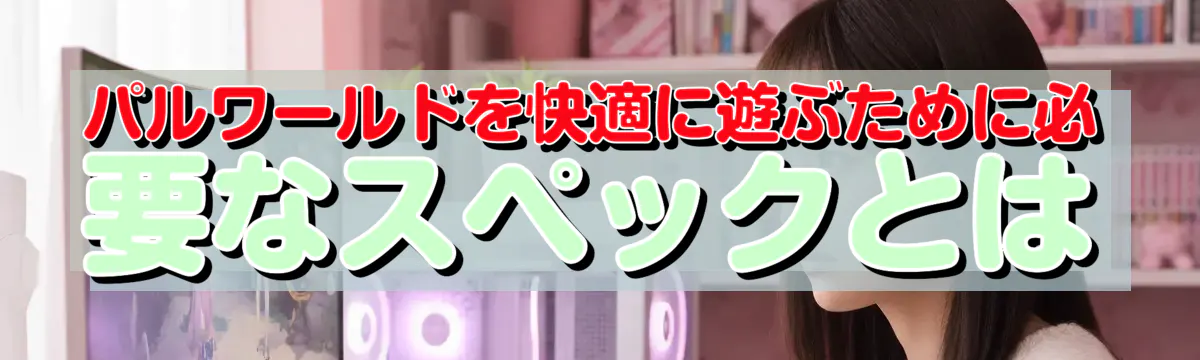 パルワールドを快適に遊ぶために必要なスペックとは