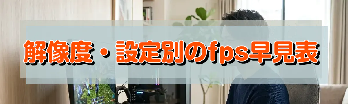 解像度・設定別のfps早見表