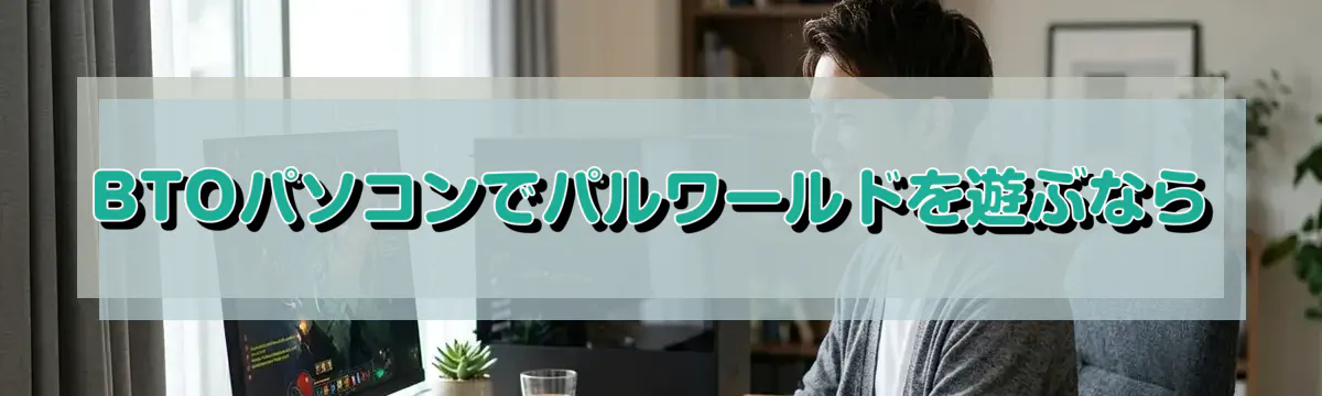 BTOパソコンでパルワールドを遊ぶなら