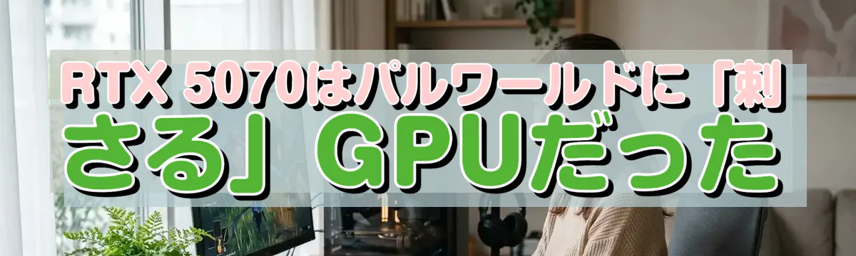 RTX 5070はパルワールドに「刺さる」GPUだった