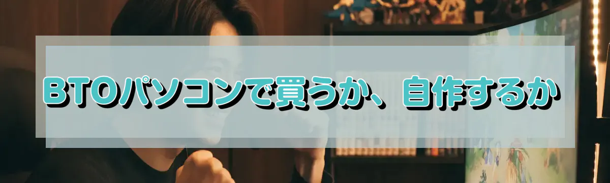 BTOパソコンで買うか、自作するか