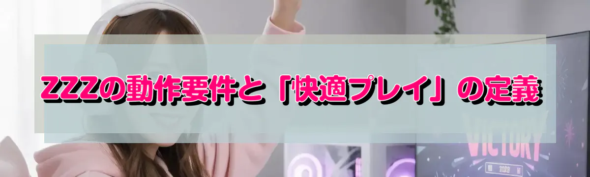 ZZZの動作要件と「快適プレイ」の定義