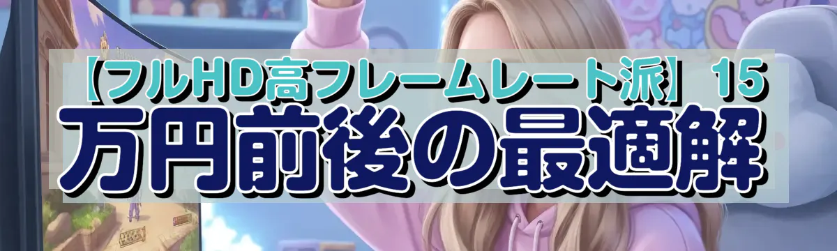 【フルHD高フレームレート派】15万円前後の最適解