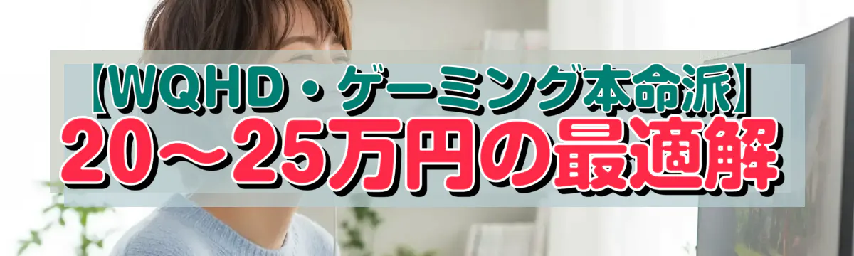【WQHD・ゲーミング本命派】20〜25万円の最適解